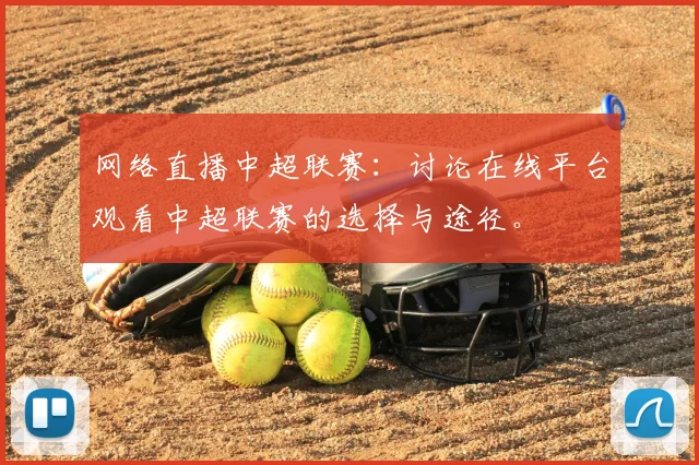 网络直播中超联赛：讨论在线平台观看中超联赛的选择与途径。