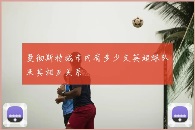 曼彻斯特城市内有多少支英超球队及其相互关系