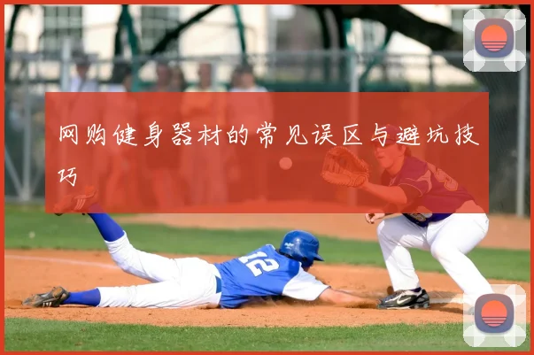 网购健身器材的常见误区与避坑技巧